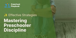 Mastering Preschooler Discipline - ✨ Effective Strategies