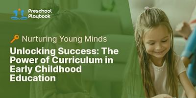Unlocking Success: The Power of Curriculum in Early Childhood Education - 🔑 Nurturing Young Minds