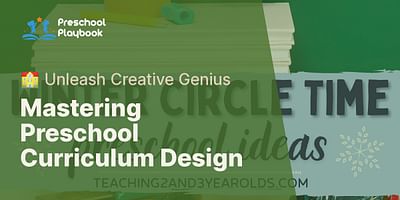Mastering Preschool Curriculum Design - 🏫 Unleash Creative Genius