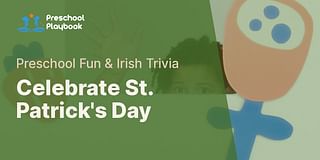 Celebrate St. Patrick's Day - Preschool Fun & Irish Trivia
